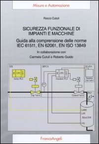 Sicurezza funzionale di impianti e macchine. Guida alla comprensione delle norme IEC 61511, EN 62061, EN ISO 13849