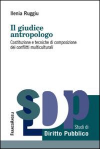 Il giudice antropologo. Costituzione e tecniche di composizione dei conflitti multiculturali