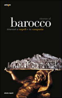 Ritorno al Barocco. Itinerari a Napoli e in Campania