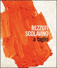 Rezzuti Scolavino. A taglio. Catalogo della mostra (Castel Sant'Elmo, 1-30 ottobre 2009)