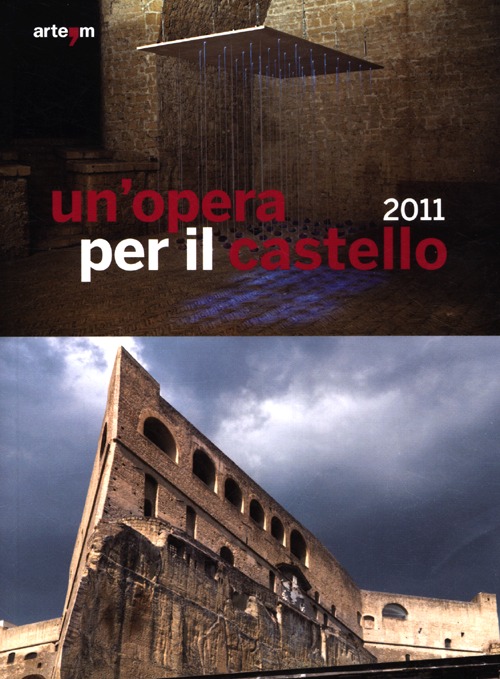 Un'opera per il castello 2011. Catalogo della mostra (Napoli, 12 aprile-4 giugno 2012)