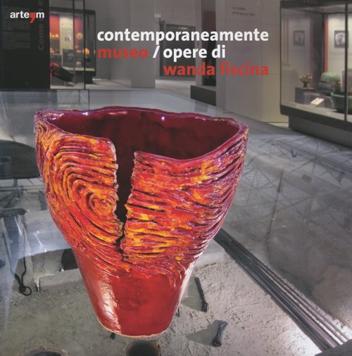 Contemporaneamente museo. Nuove offerte per antichi Dei. Opere di Wanda Fiscina. Catalogo della mostra (Pontecagnano, 28 febbraio-30 maggio 2013)