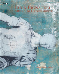 Luca Pignatelli. Museo di Capodimonte. Catalogo della mostra (Napoli, 10 maggio-31 luglio 2014)