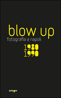 Blow up. La fotografia a Napoli 1980-1990