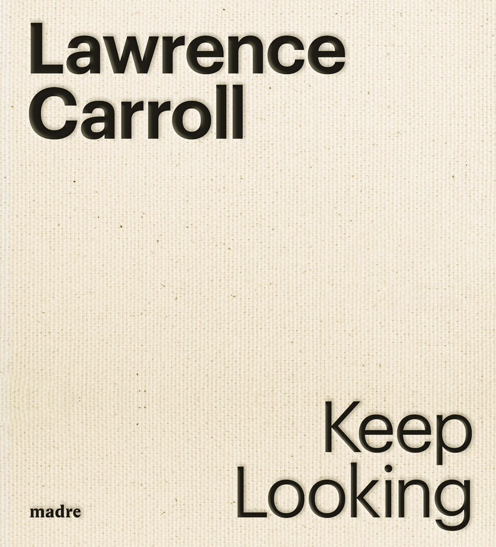 Lawrence Carroll. Keep looking. Ediz. italiana e inglese