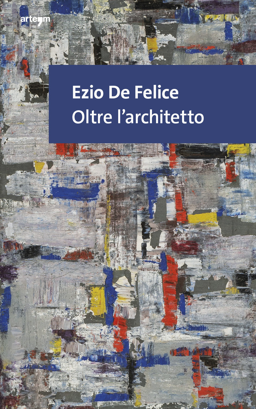 Ezio De Felice. Oltre l’architetto