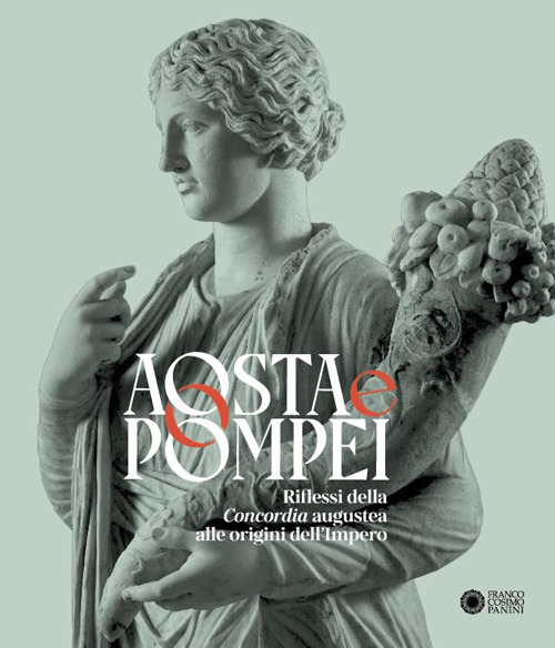 Aosta e Pompei. Riflessi della Concordia augustea alle origini dell’impero. Ediz. italiana e francese
