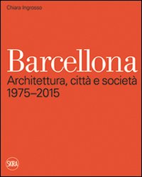 Barcellona. Architettura, città e società 1975-2015