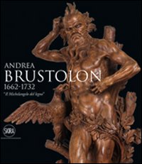 Andrea Brustolon 1662-1732. «Il Michelangelo del legno»