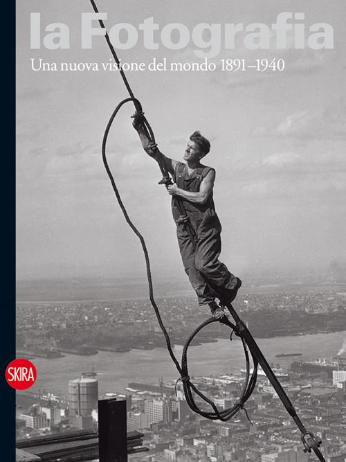 La fotografia. Vol. 2: Una nuova visione del mondo 1891-1940