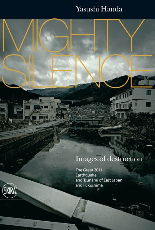 Mighty silence. Images of destruction. The great 2011 earthquake and tsunami of East Japan and Fukushima