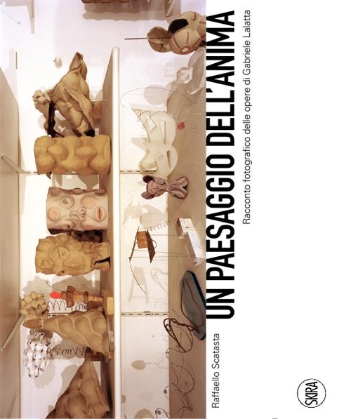 Un paesaggio dell'anima. Racconto fotografico delle opere di Gabriele Lalatta