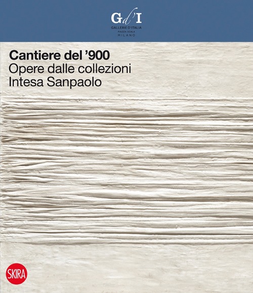 Cantiere del '900. Opere dalle collezioni Intesa Sanpaolo