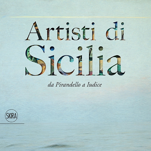 Artisti di Sicilia. Da Pirandello a Iudice