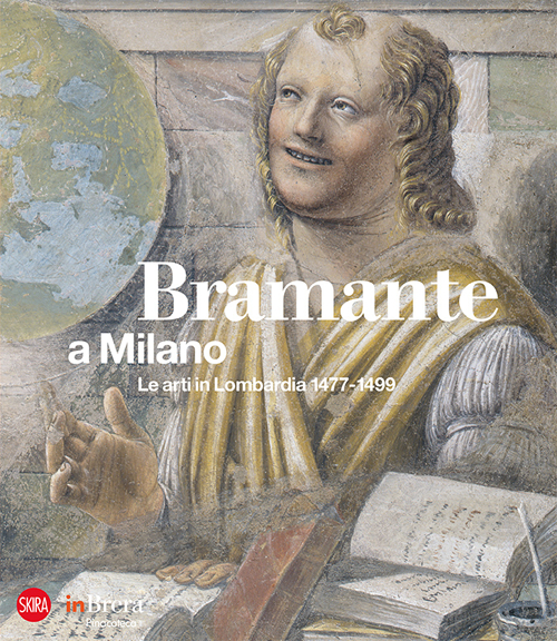 Bramante a Milano. Le arti in Lombardia 1477-1499