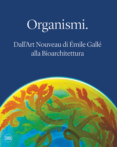 Organismi. Dall'Art Nouveau di Émile Gallé alla bioarchitettura