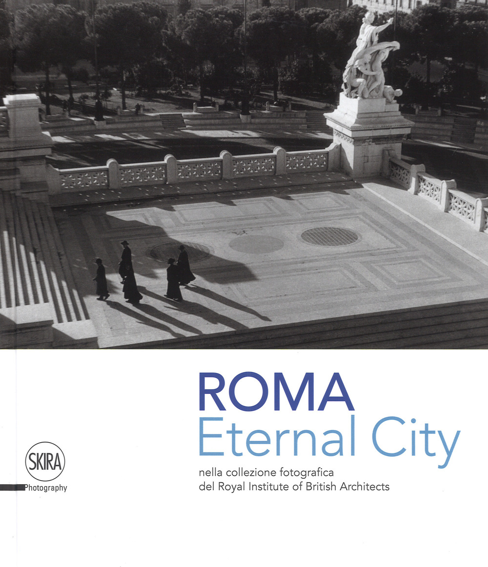 Eternal city. Roma nella collezione fotografica del Royal Institute of British Architects