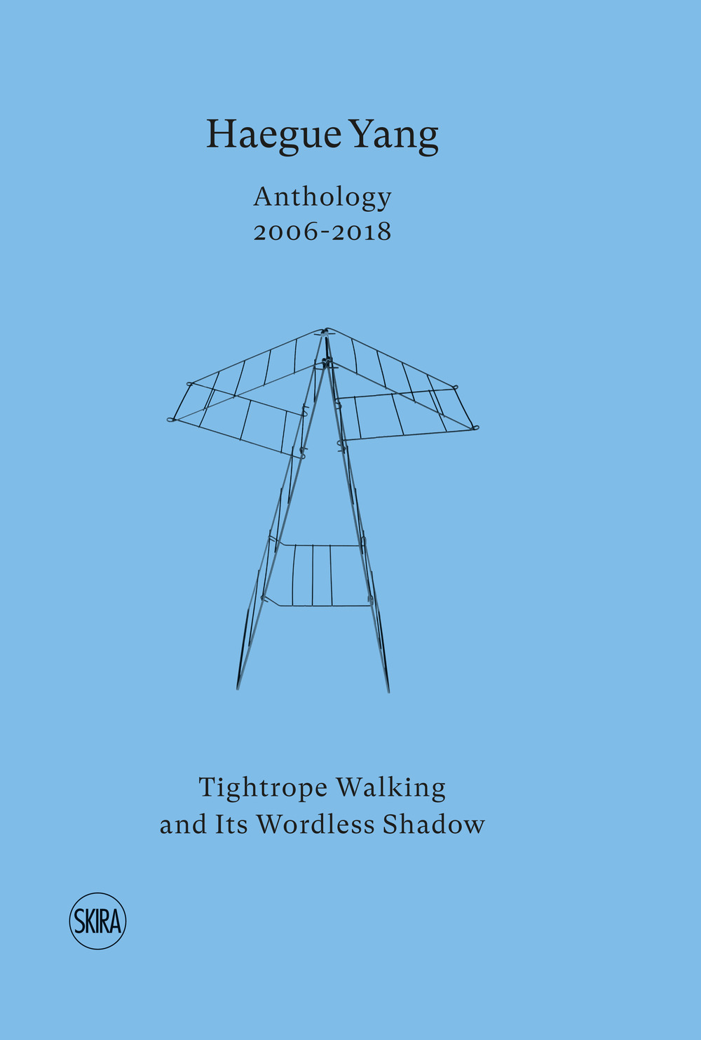 Haegue Yang. Anthology 2006–2018. Tightrope walking and its wordless shadow. Ediz. italiana e inglese