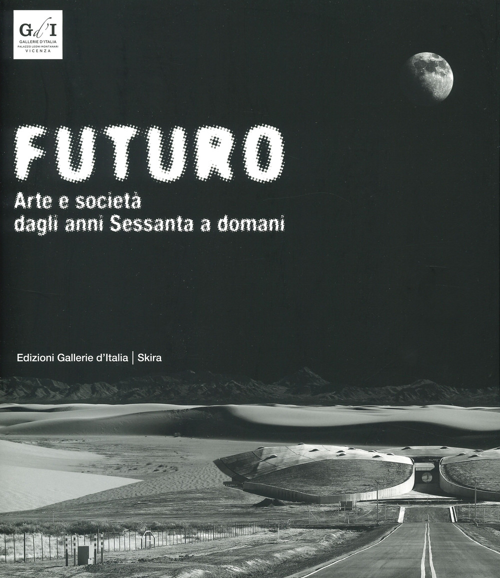 Futuro. Arte e società dagli anni Sessanta a domani