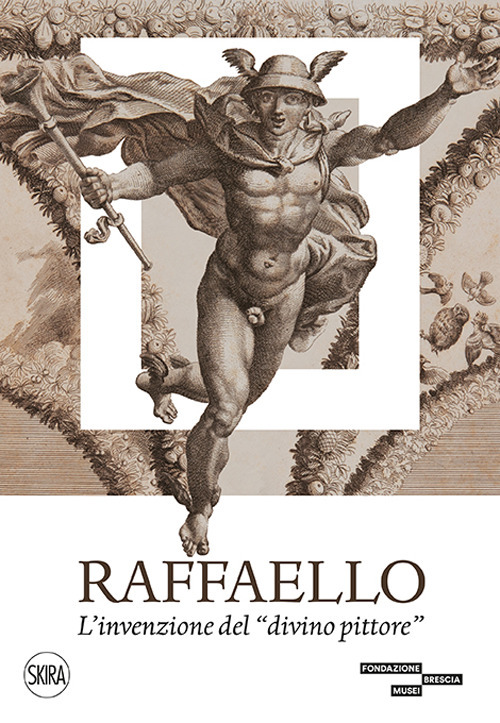 Raffaello. L'invenzione del «divino pittore»