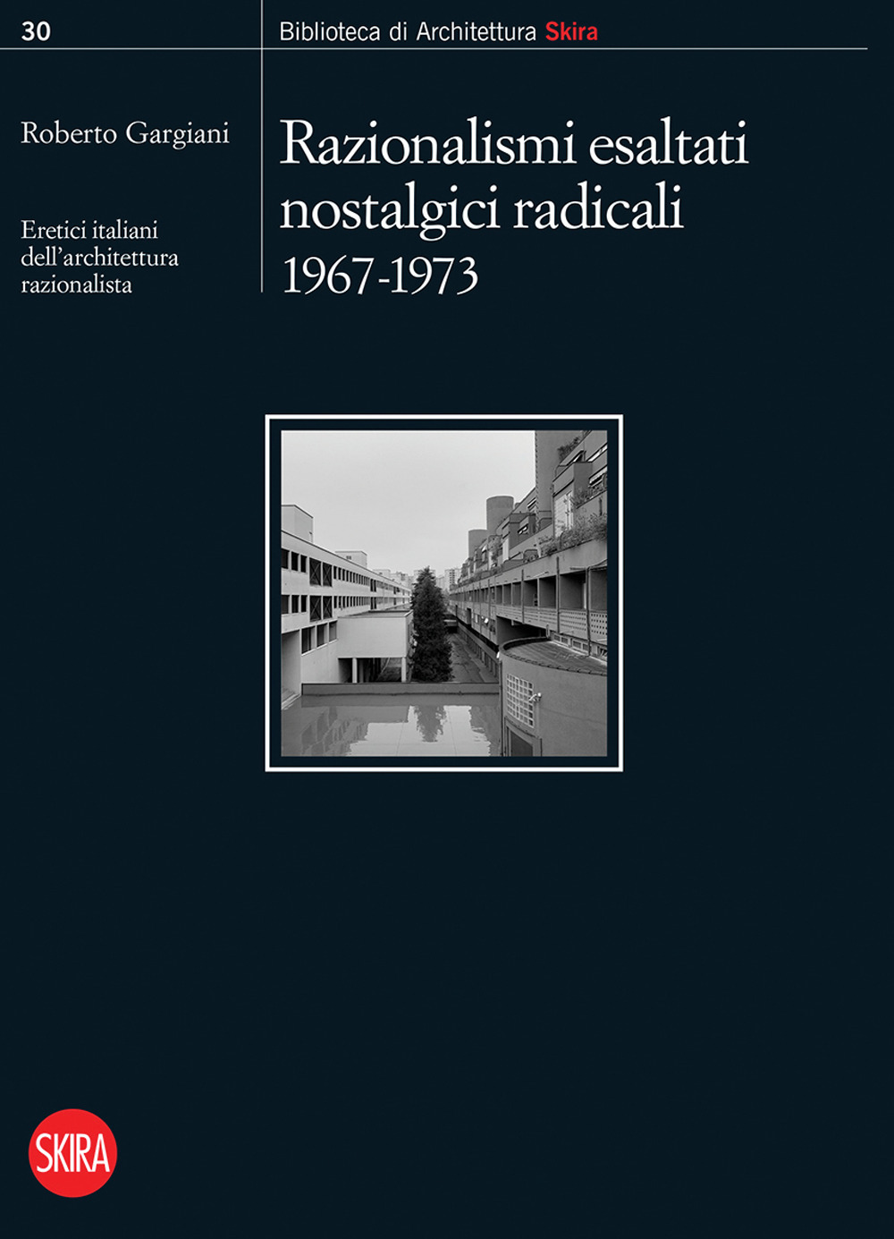 Razionalismi esaltati nostalgici radicali 1967-1973. Eretici italiani dell’architettura razionalista