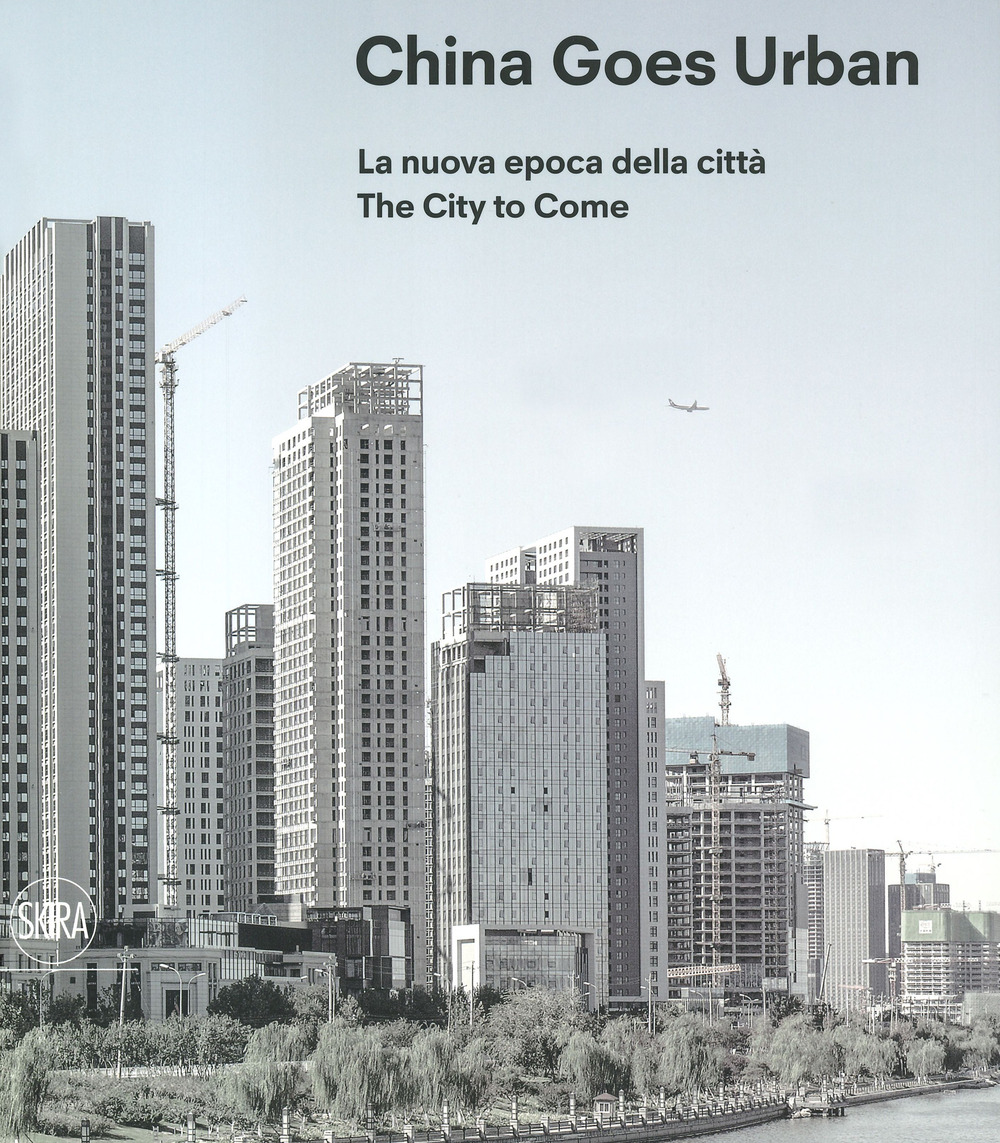 China goes urban. La nuova epoca della città-The city to come