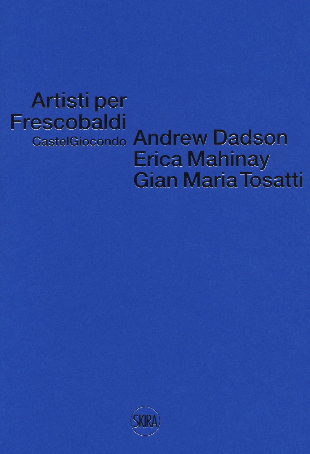 Artisti per Frescobaldi. Castelgiocondo. Andrew Dadson, Erica Mahinay, Gian Maria Tosatti