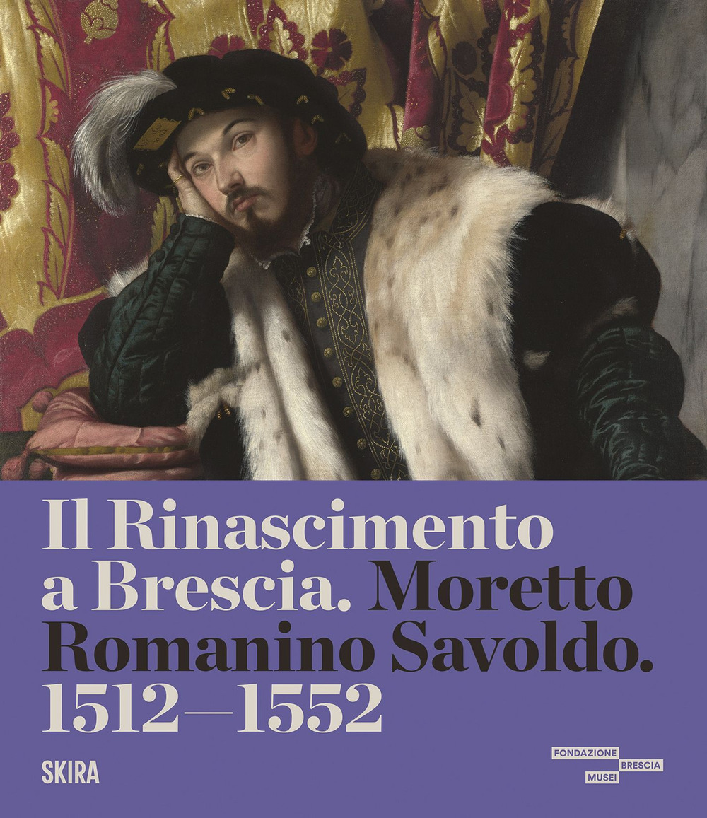 Il Rinascimento a Brescia. Moretto, Romanino, Savoldo 1512-1552