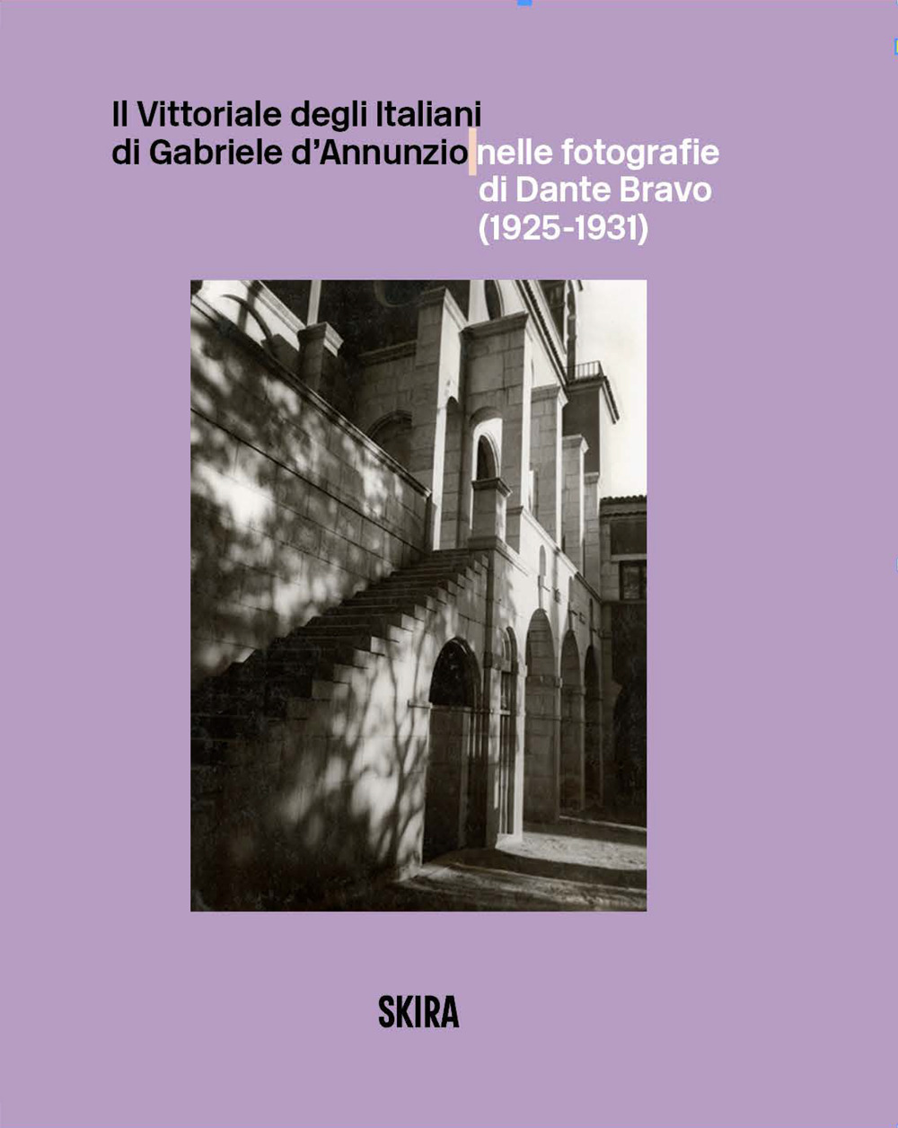 Il Vittoriale degli Italiani di Gabriele d'Annunzio nelle fotografie di Dante Bravo (1925-1931)