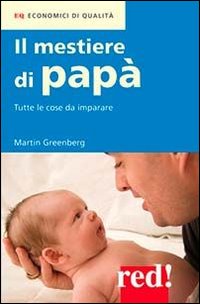 Il mestiere di papà. Tutte le cose da imparare