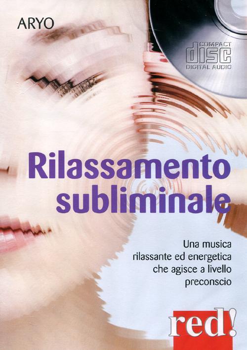 Rilassamento subliminale. Una musica rilassante ed energetica che agisce a livello preconscio. CD Audio