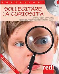 Sollecitare la curiosità. Attività, giochi e giocattoli per risvegliare l'interesse dei nostri bambini