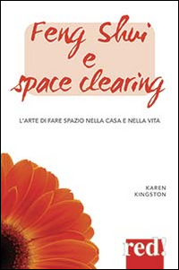 Feng shui e space clearing. L'arte di fare spazio nella casa e nella vita