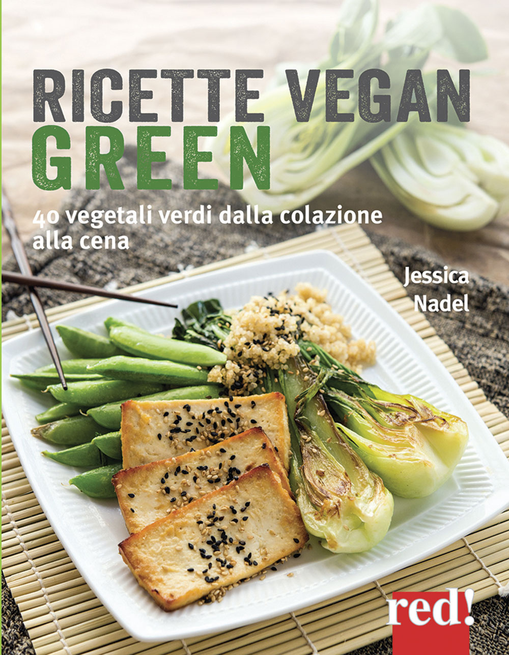 Ricette vegan green. 40 vegetali verdi dalla colazione alla cena
