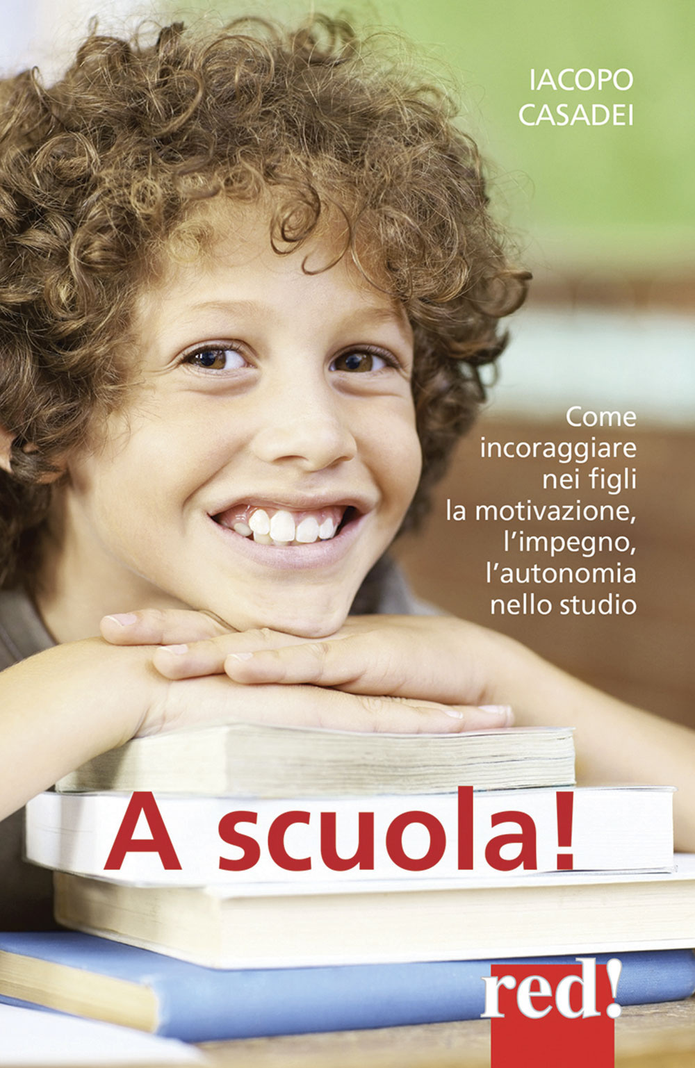 A scuola! Come incoraggiare nei propri figli l'autonomia nello studio, l'impegno e i buoni risultati