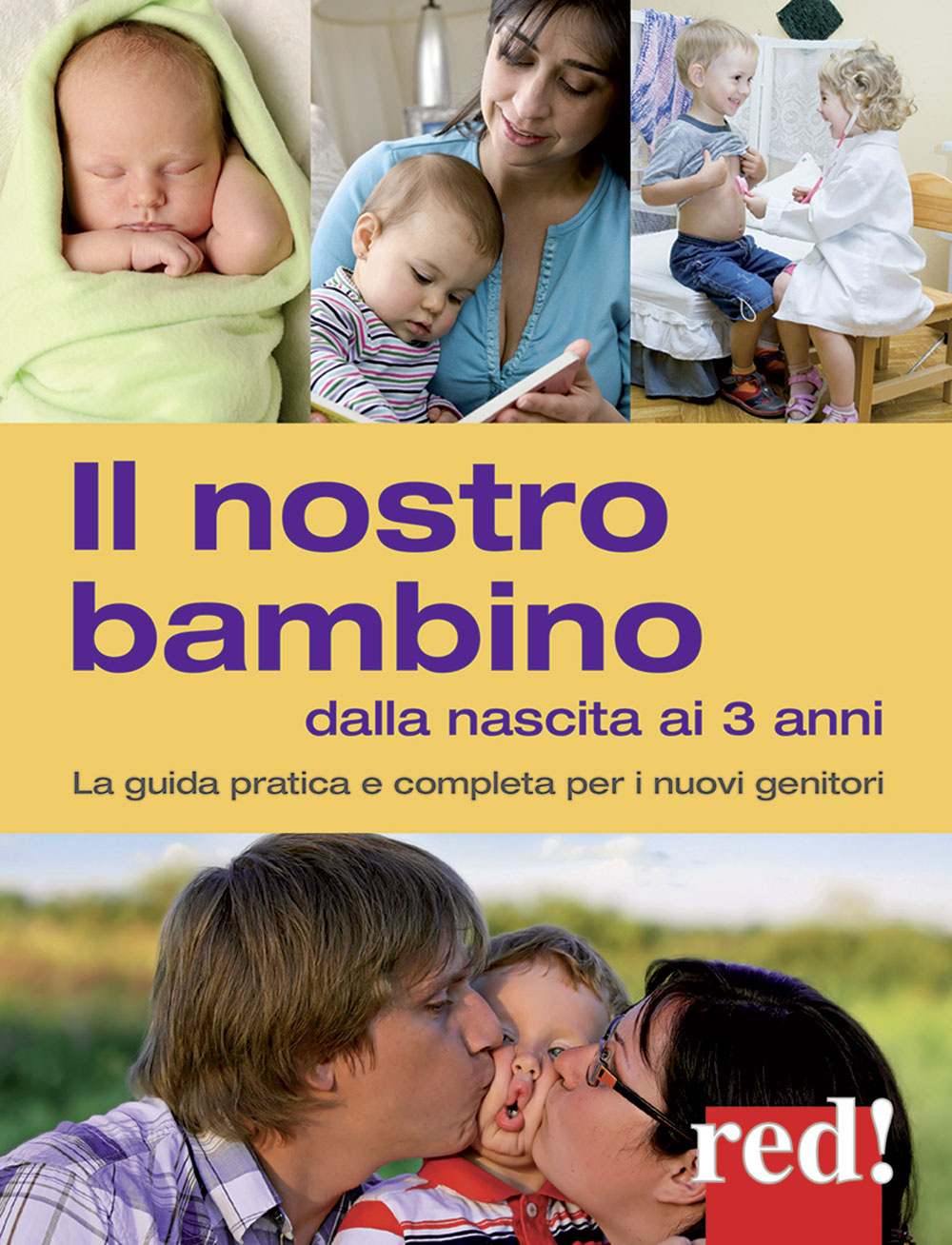 Il nostro bambino dalla nascita ai 3 anni. La guida pratica e completa per i nuovi genitori