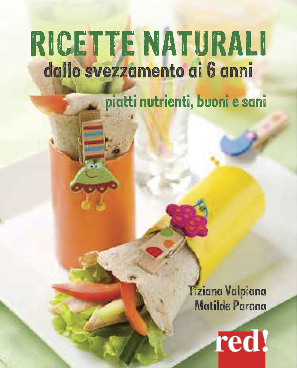 Ricette naturali dallo svezzamento ai 6 anni. Piatti nutrienti, buoni e sani