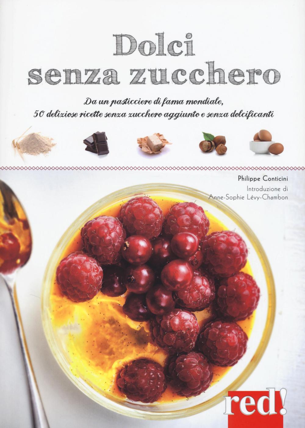 Dolci senza zucchero. Da un pasticciere di fama mondiale, 50 deliziose ricette senza zucchero aggiunto e senza dolcificanti