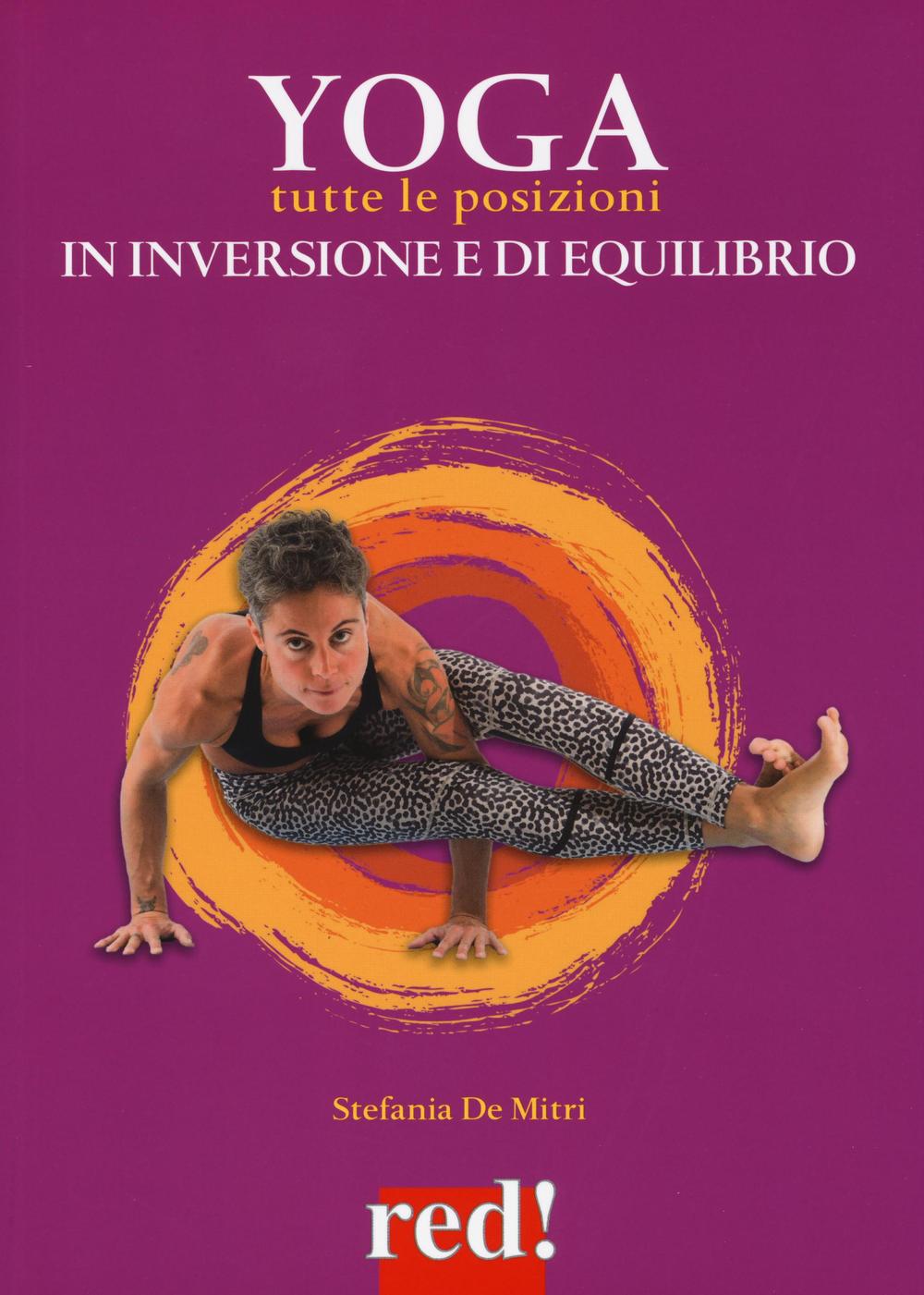 Yoga. Tutte le posizioni in inversione e di equilibrio
