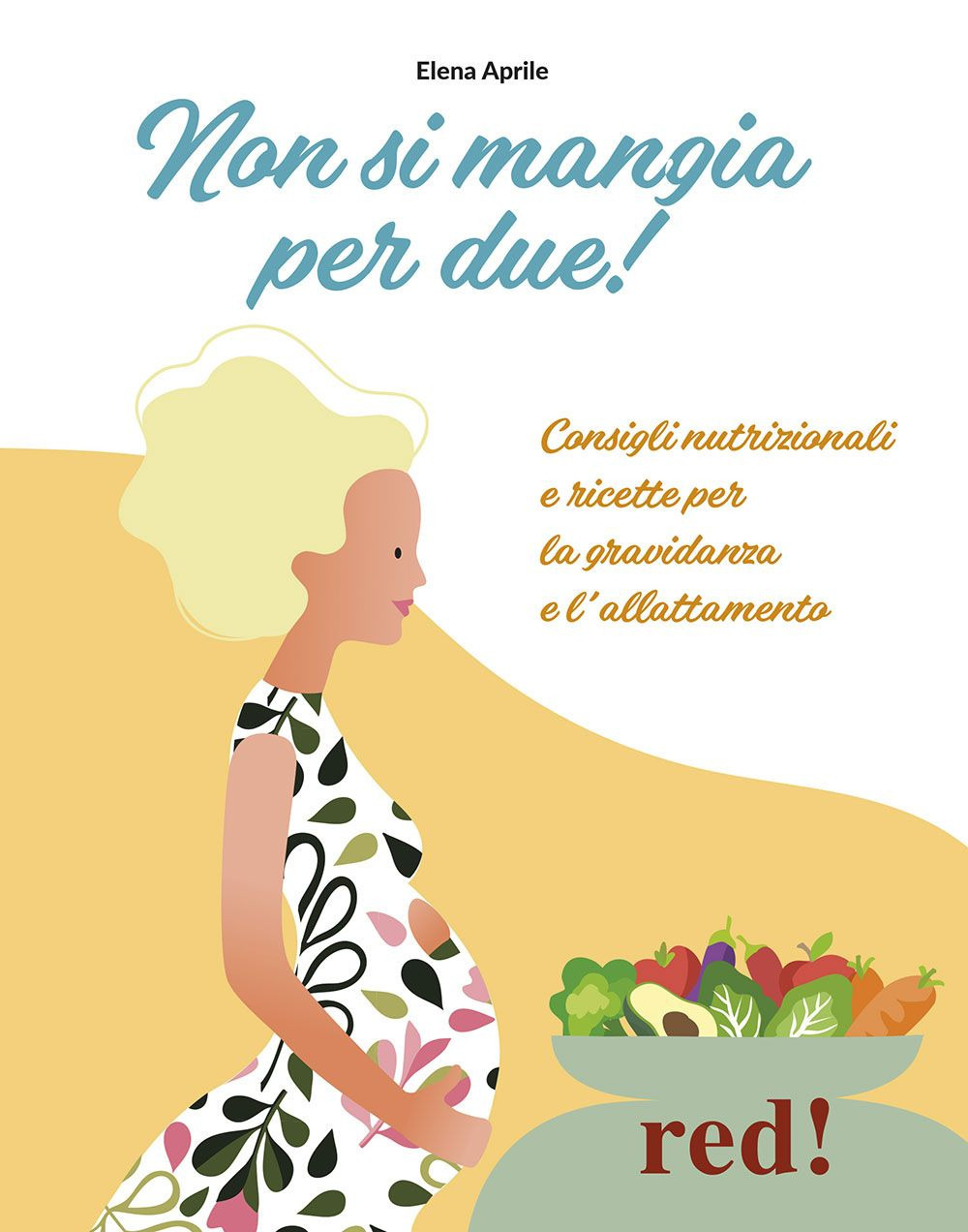 Non si mangia per due! Consigli nutrizionali e ricette per la gravidanza e l'allattamento
