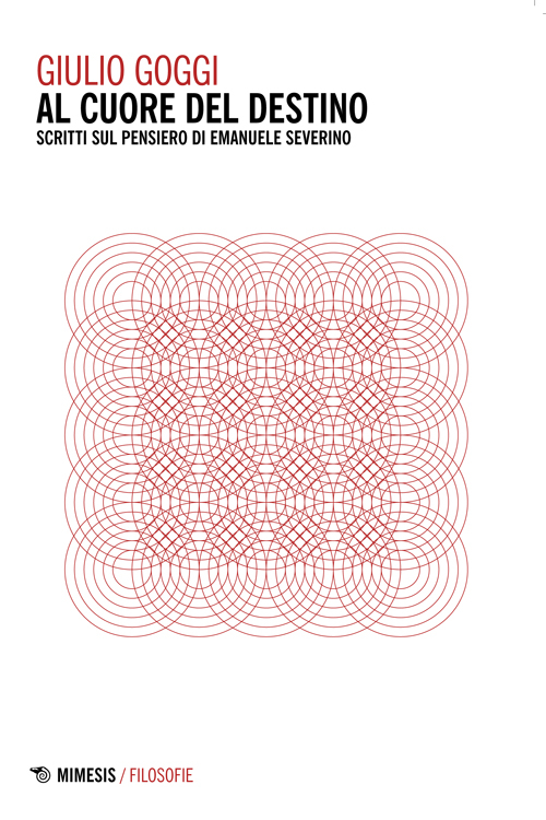 Al cuore del destino. Scritti sul pensiero di Emanuele Severino