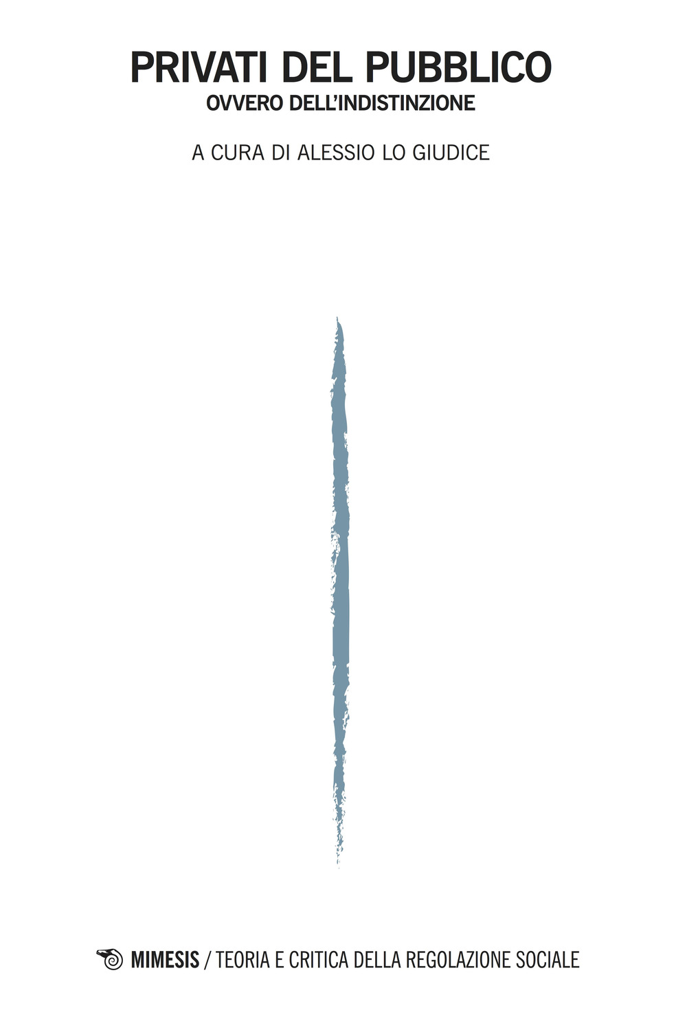 Privati del pubblico ovvero dell'indistinzione Teoria e critica della regolazione sociale. Vol. 1
