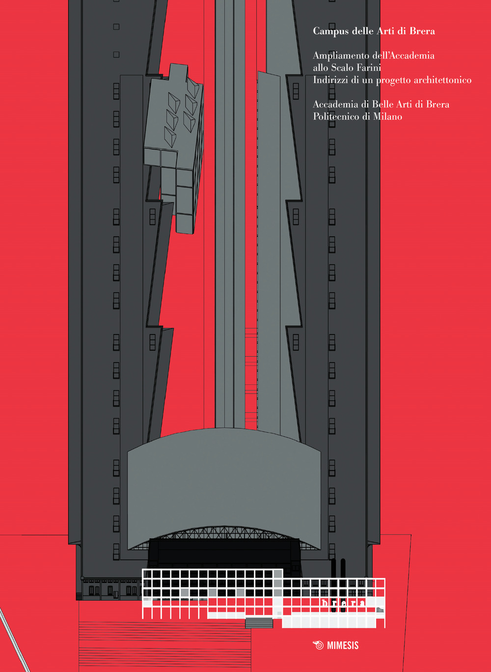 Ampliamento dell'Accademia allo Scalo Farini. Indirizzi di un progetto architettonico. Catalogo della mostra (Milano, 27 febbraio-10 marzo 2019)