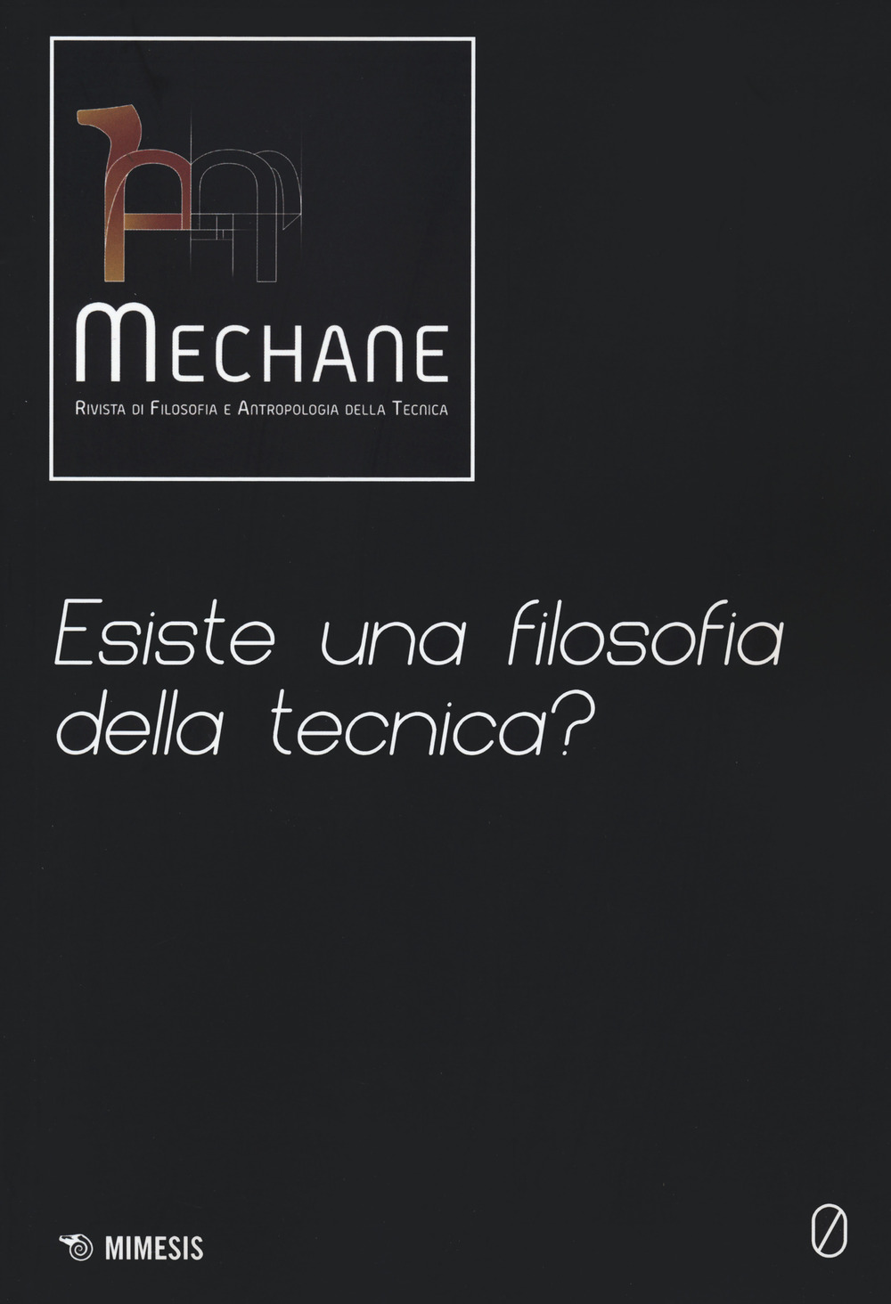 Mechane. Rivista di filosofia e antropologia della tecnica. Vol. 0: Esiste una filosofia della tecnica?