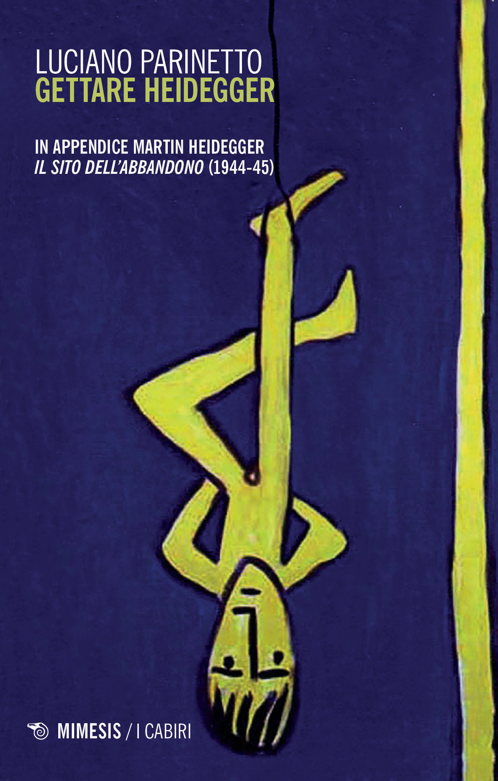 Gettare Heidegger. In appendice: Martin Heidegger «Il sito dell'abbandono» (1944-1945)