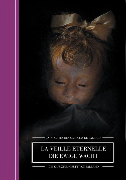 La veille eternelle. Catacombes des Capucines de Palerme-Die Ewige Wacht. Die Kapuzinerkatakomben von Palermo