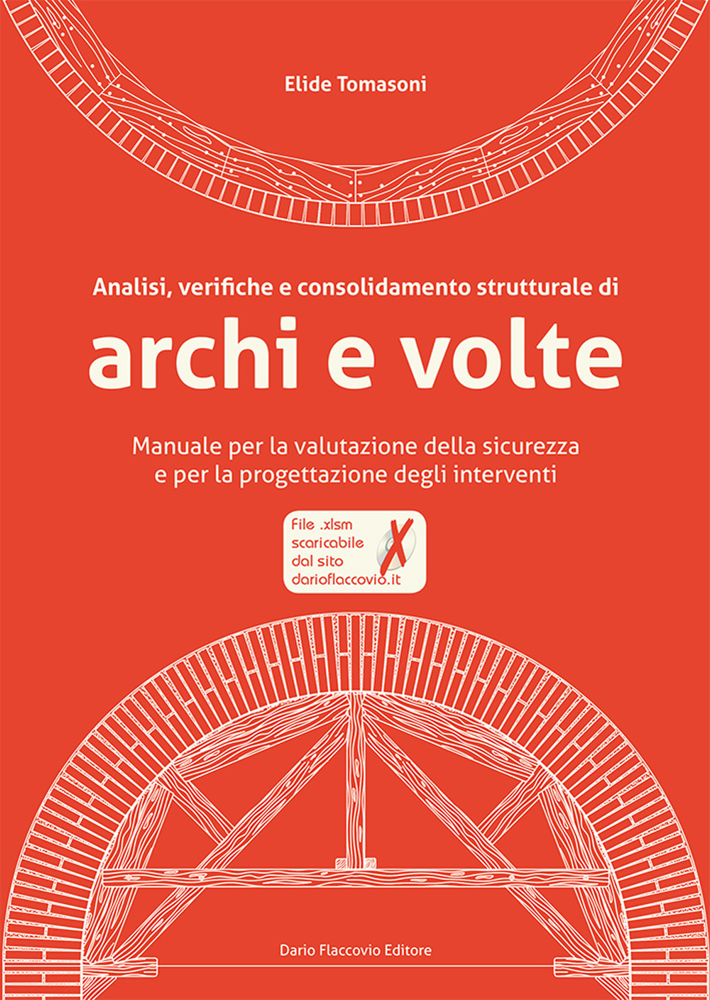 Analisi, verifiche e consolidamento strutturale di archi e volte. Manuale per la valutazione della sicurezza e per la progettazione degli interventi