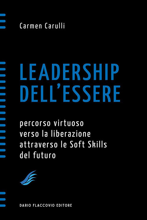 Leadership dell'essere. Percorso virtuoso verso la liberazione attraverso le soft skills del futuro