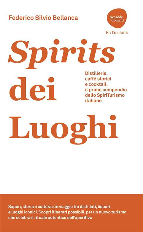 Spirits dei luoghi. Distillerie, caffè storici e cocktail, il primo compendio dello SpiriTurismo italiano