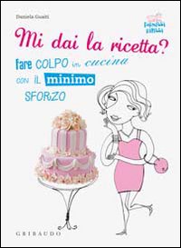 Mi dai la ricetta? Fare colpo in cucina con il minimo sforzo